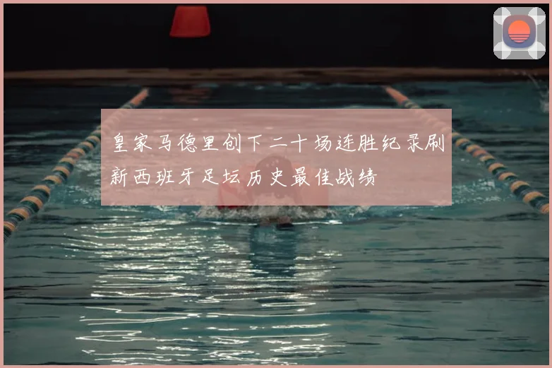 皇家马德里创下二十场连胜纪录刷新西班牙足坛历史最佳战绩