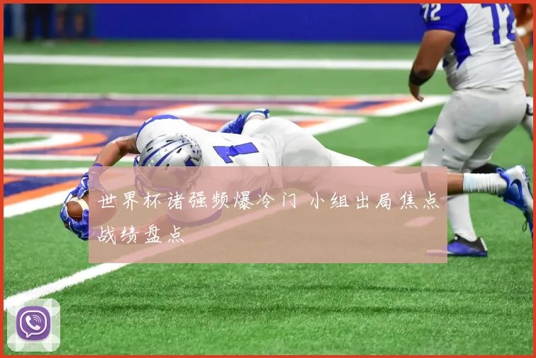 世界杯诸强频爆冷门 小组出局焦点战绩盘点