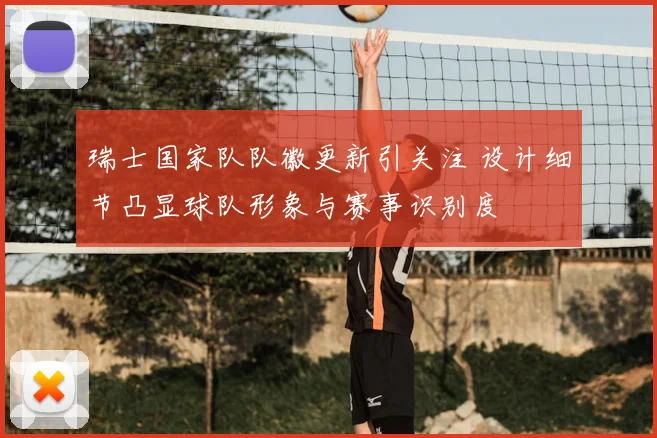 瑞士国家队队徽更新引关注 设计细节凸显球队形象与赛事识别度
