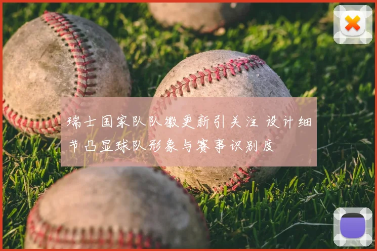 瑞士国家队队徽更新引关注 设计细节凸显球队形象与赛事识别度