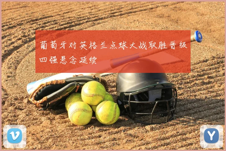葡萄牙对英格兰点球大战取胜晋级四强悬念延续