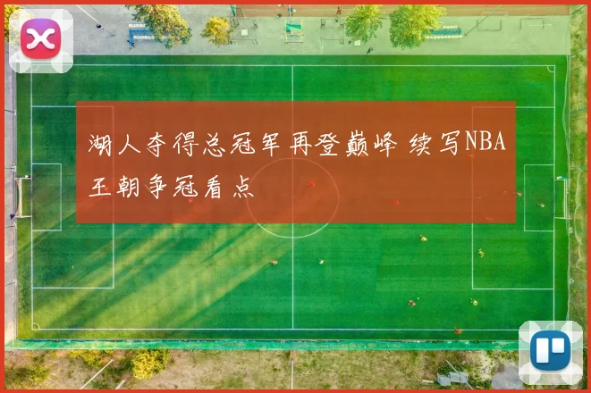 湖人夺得总冠军再登巅峰 续写NBA王朝争冠看点