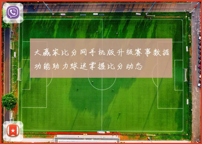 大赢家比分网手机版升级赛事数据功能助力球迷掌握比分动态